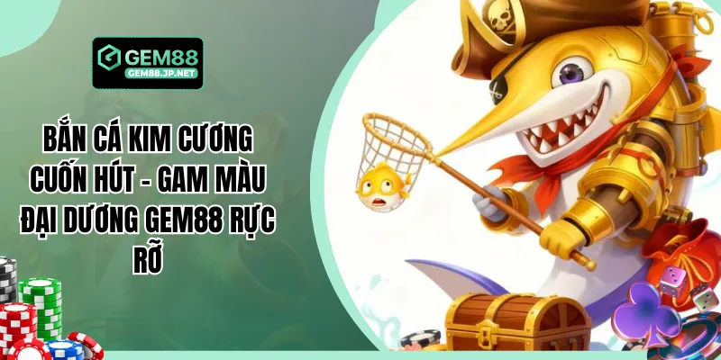 Bắn Cá Kim Cương Cuốn Hút - Gam Màu Đại Dương Gem88 Rực Rỡ