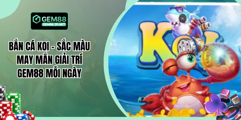 Bắn Cá Koi - Sắc Màu May Mắn Giải Trí Gem88 Mỗi Ngày