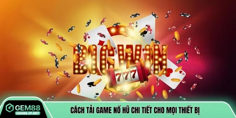Cách tải game nổ hũ chi tiết cho mọi thiết bị