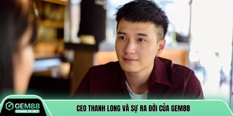 CEO Thanh Long và sự ra đời của GEM88