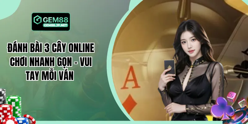 Đánh Bài 3 Cây Online Chơi Nhanh Gọn - Vui Tay Mỗi Ván 