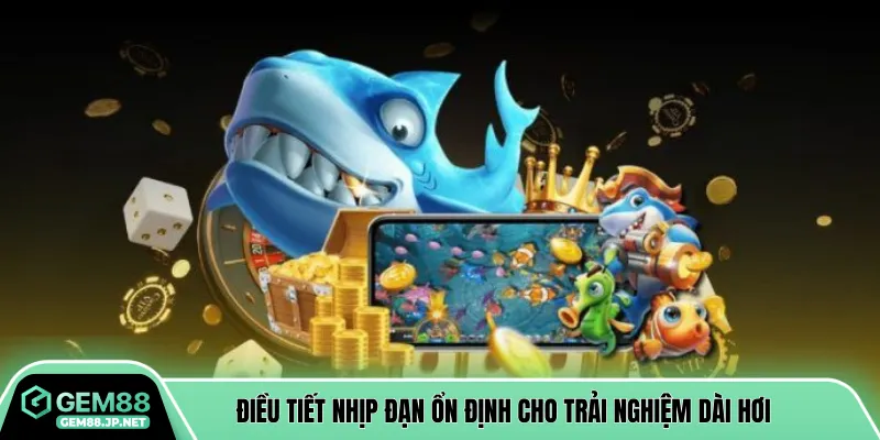 Điều tiết nhịp đạn ổn định cho trải nghiệm dài hơi