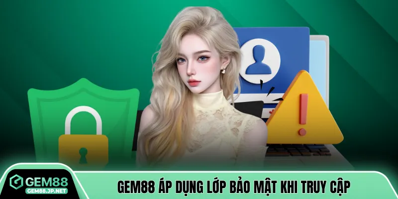 GEM88 áp dụng lớp bảo mật khi truy cập