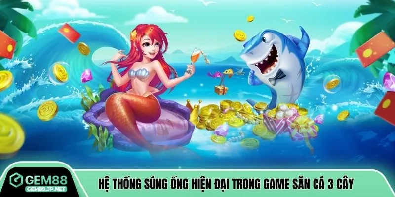Hệ thống súng ống hiện đại trong game săn cá 3 cây