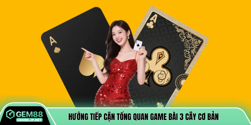 Hướng tiếp cận tổng quan game bài 3 cây cơ bản