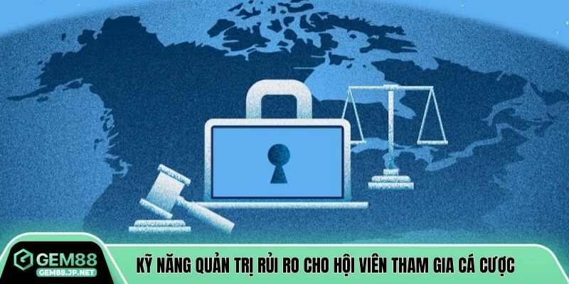 Kỹ năng quản trị rủi ro cho hội viên tham gia cá cược