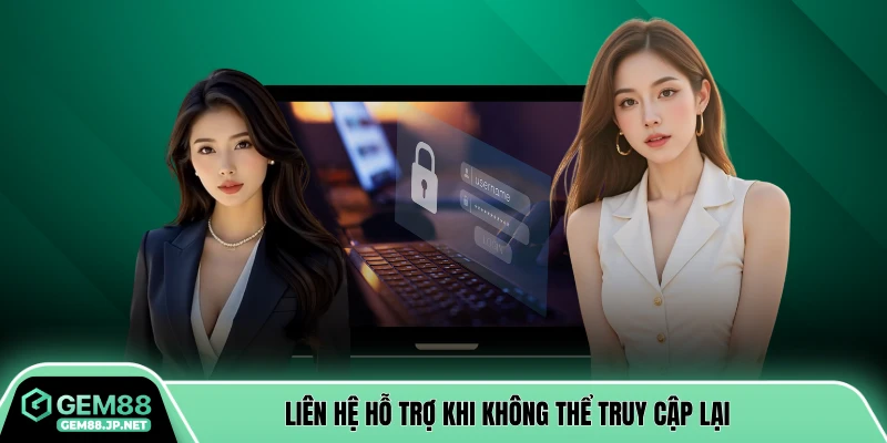 Liên hệ hỗ trợ khi không thể truy cập lại