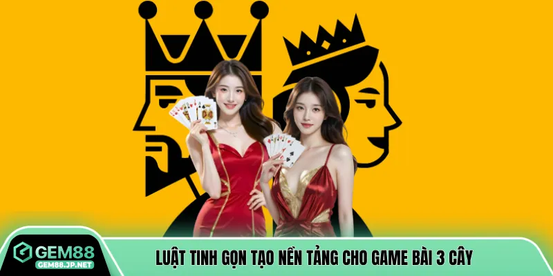 Luật tinh gọn tạo nền tảng cho game bài 3 cây 