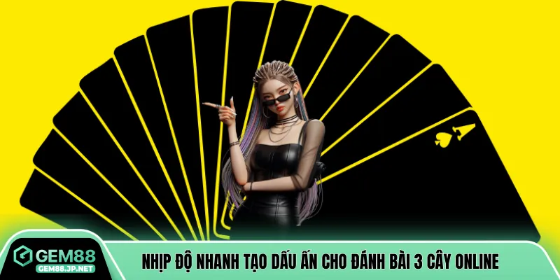 Nhịp độ nhanh tạo dấu ấn cho đánh bài 3 cây online