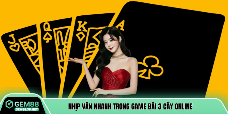 Nhịp ván nhanh trong game bài 3 cây online