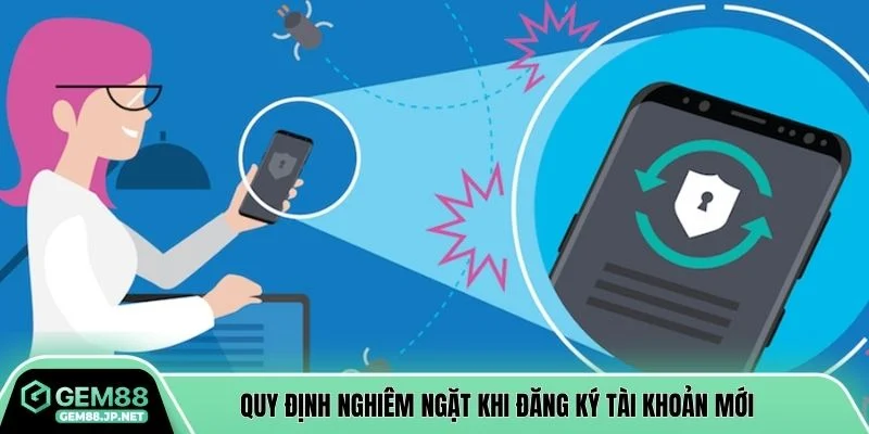Quy định nghiêm ngặt khi đăng ký tài khoản mới