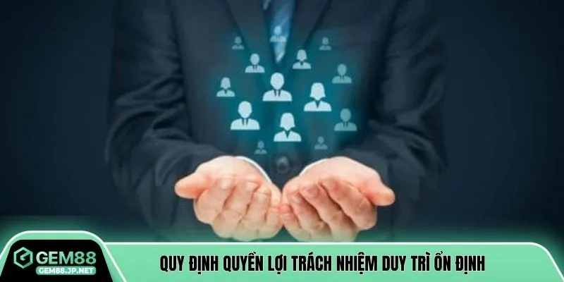 Quy định quyền lợi trách nhiệm duy trì ổn định