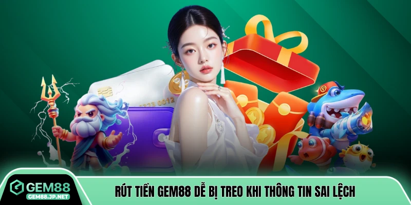 Rút tiền GEM88 dễ bị treo khi thông tin sai lệch