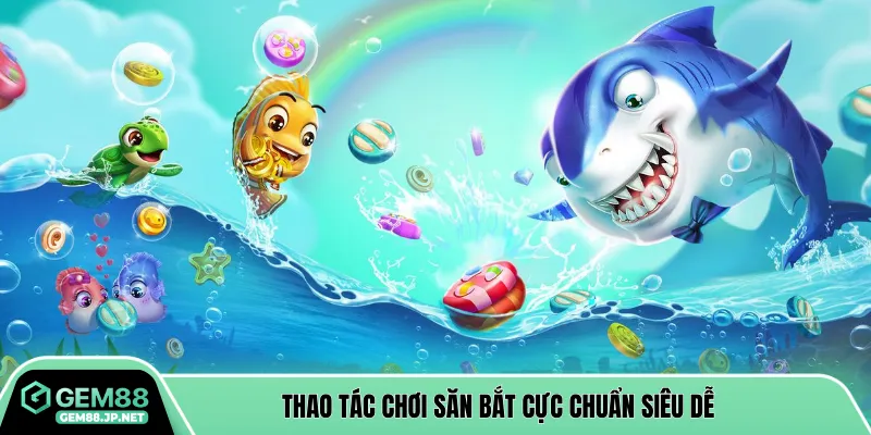 Thao tác chơi săn bắt cực chuẩn siêu dễ