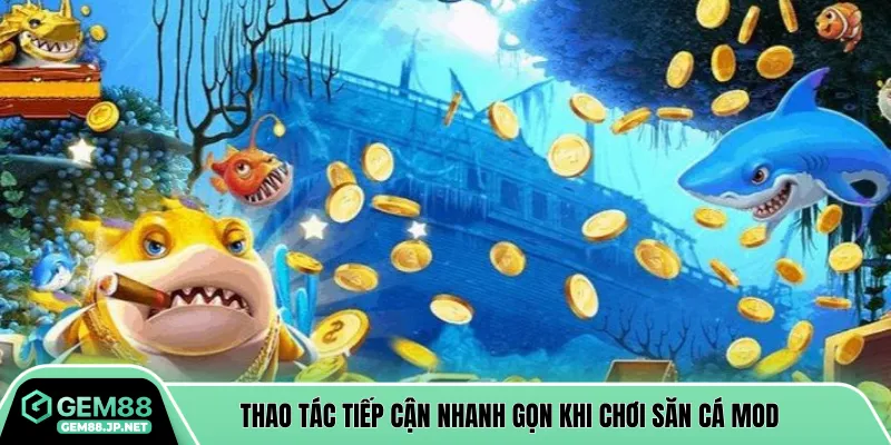 Thao tác tiếp cận nhanh gọn khi chơi săn cá mod