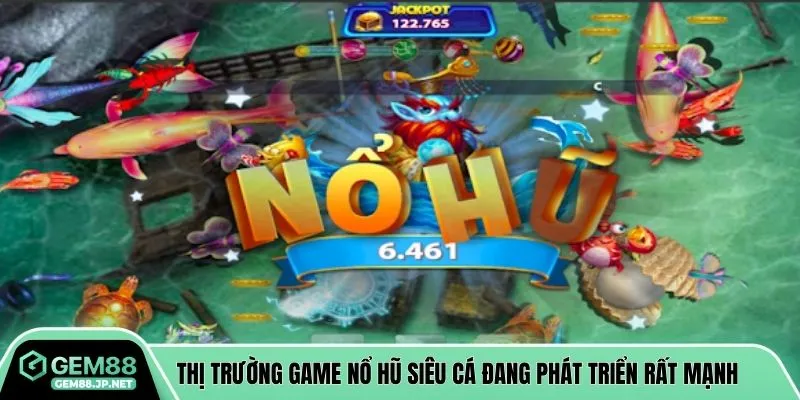 Thị trường game nổ hũ siêu cá đang phát triển rất mạnh