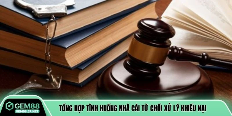 Tổng hợp tình huống nhà cái từ chối xử lý khiếu nại