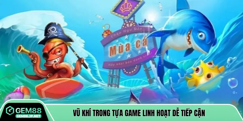 Vũ khí trong tựa game linh hoạt dễ tiếp cận